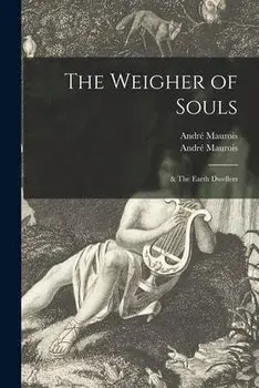 The Weigher of Souls; & The Earth Dwellers, Paperback/André 1885-1967 Maurois