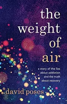 The Weight of Air: A Story of the Lies about Addiction and the Truth about Recovery, Paperback/David Poses