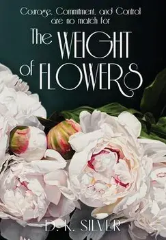 The Weight Of Flowers, Hardcover/D. K. Silver