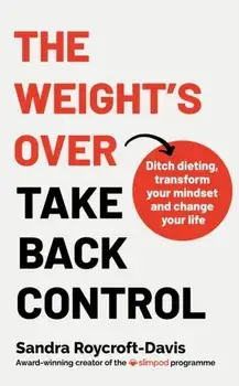 The Weight's Over - Take Back Control. Break free from dieting, transform your mindset and change your life. The Top 5 Sunday Times Bestseller 2025, Paperback/Sandra Roycroft-Davis