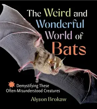 The Weird and Wonderful World of Bats. Demystifying These Often-Misunderstood Creatures, Paperback/Alyson Brokaw