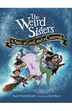 The Weird Sisters: A Note, a Goat, and a Casserole - Mark David Smith