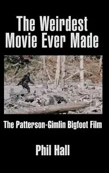 The Weirdest Movie Ever Made: The Patterson-Gimlin Bigfoot Film (Hardback), Hardcover/Phil Hall