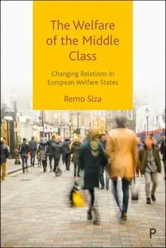 The Welfare of the Middle Class. Changing Relations in European Welfare States, Hardback/***