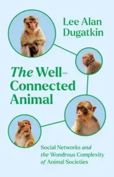 The Well-Connected Animal. Social Networks and the Wondrous Complexity of Animal Societies, Hardback/Lee Alan Dugatkin
