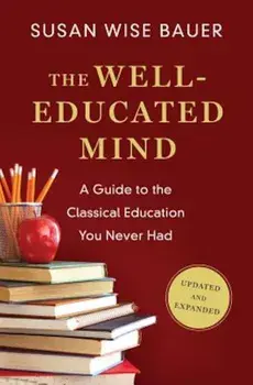 The Well-Educated Mind: A Guide to the Classical Education You Never Had, Hardcover/Susan Wise Bauer