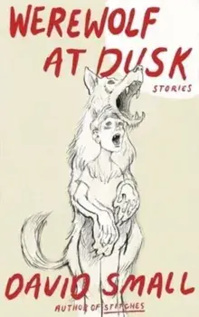 The Werewolf at Dusk: And Other Stories, Hardback/David Small