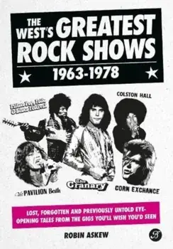 The West's Greatest Rock Shows 1963-1978. Lost, forgotten and previously untold eye-opening tales from the gigs you'll wish you'd seen, Hardback/Robin Askew