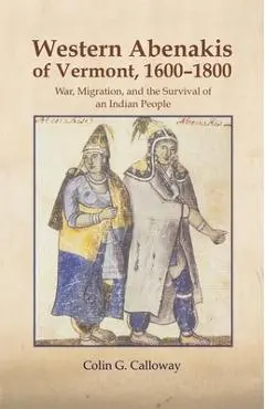 The Western Abenakis of Vermont, 1600-1800, Volume 197: War, Migration, and the Survival of an Indian People - Colin G. Calloway