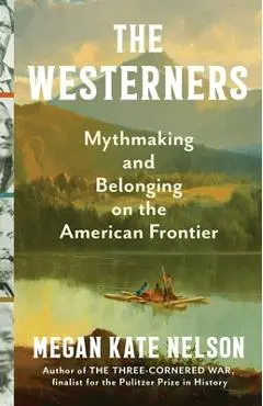 The Westerners: Myth-Making and Belonging on the American Frontier - Megan Kate Nelson