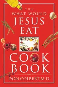 The What Would Jesus Eat Cookbook, Paperback/Don Colbert