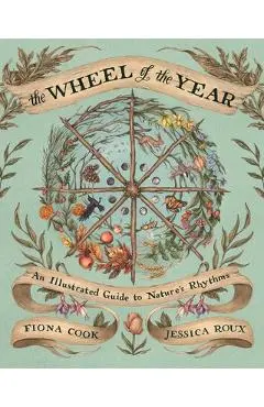 The Wheel of the Year: An Illustrated Guide to Nature's Rhythms - Fiona Cook