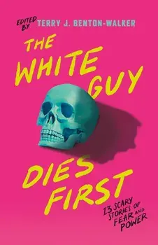 The White Guy Dies First. 13 Scary Stories of Fear and Power, Hardback/Various