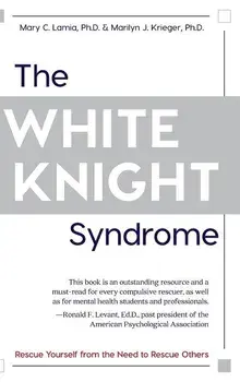 The White Knight Syndrome: Rescuing Yourself from Your Need to Rescue Others, Hardcover/Mary C. Lamia