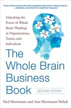 The Whole Brain Business Book, Second Edition: Unlocking the Power of Whole Brain Thinking in Organizations, Teams, and Individuals, Hardcover/Ned Herrmann