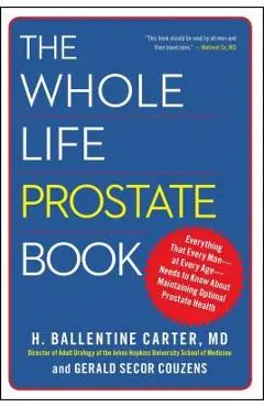 The Whole Life Prostate Book: Everything That Every Man-At Every Age-Needs to Know about Maintaining Optimal Prostate Health - H. Ballentine Carter