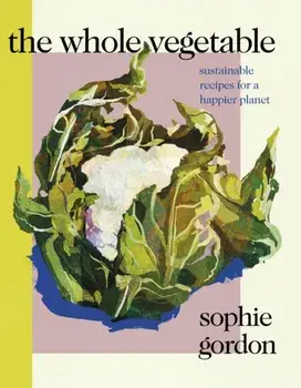 The Whole Vegetable, Hardback/Sophie Gordon