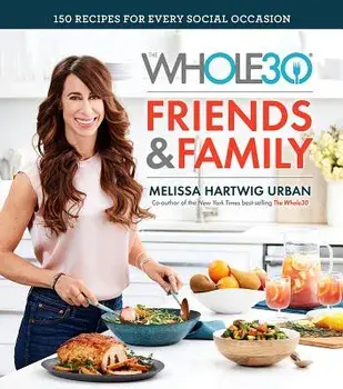 The Whole30 Friends & Family: 150 Recipes for Every Social Occasion, Hardcover/Melissa Hartwig