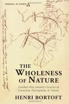 The Wholeness of Nature: Goethe S Way Toward a Science of Conscious Participation in Nature, Paperback/Henri Bortoft