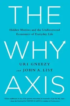 The Why Axis: Hidden Motives and the Undiscovered Economics of Everyday Life, Hardcover/Uri Gneezy