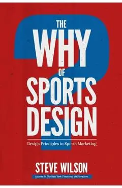 The Why of Sports Design: Design Principles in Sports Marketing - Steve Wilson