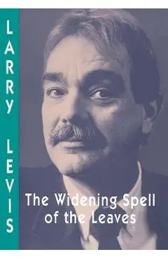 The Widening Spell of the Leaves - Larry Levis