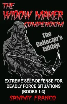 The Widow Maker Compendium: Extreme Self-Defense for Deadly Force Situations (Books 1-3), Paperback/Sammy Franco