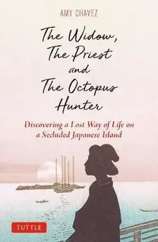 The Widow, The Priest and The Octopus Hunter. Discovering a Lost Way of Life on a Secluded Japanese Island, Hardback/Amy Chavez