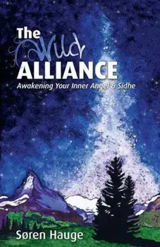 The Wild Alliance: Awakening Your Inner Angel & Sidhe, Paperback/Soren Hauge