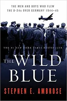 The Wild Blue: The Men and Boys Who Flew the B-24s Over Germany 1944-45, Paperback/Stephen E. Ambrose