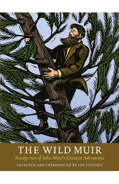 The Wild Muir: Twenty-Two of John Muir's Greatest Adventures - Yosemite Conservancy