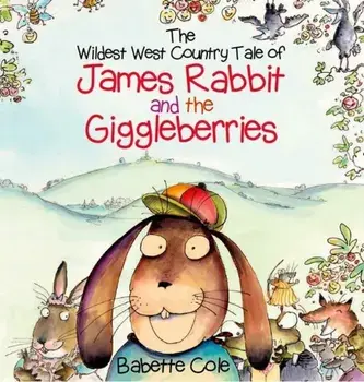 The Wild West Country Tale of James Rabbit and the Giggleberries, Hardback/Babette Cole