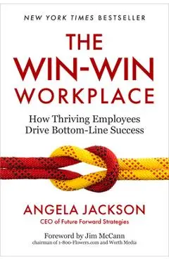 The Win-Win Workplace: How Thriving Employees Drive Bottom-Line Success - Angela Jackson