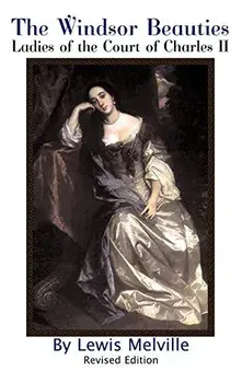 The Windsor Beauties: Ladies of the Court of Charles II/Lewis Melville