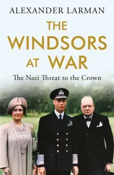 The Windsors at War. The Nazi Threat to the Crown, Paperback/Alexander Larman