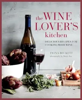 The Wine Lover’s Kitchen. Delicious Recipes for Cooking with Wine, Hardback/Fiona Beckett
