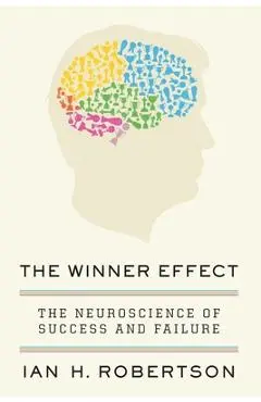 The Winner Effect: The Neuroscience of Success and Failure - Ian H. Robertson