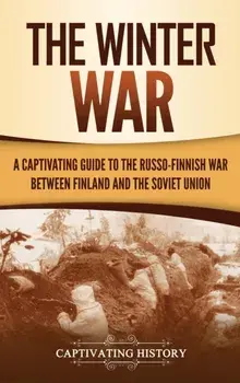 The Winter War: A Captivating Guide to the Russo-Finnish War between Finland and the Soviet Union, Hardcover/Captivating History