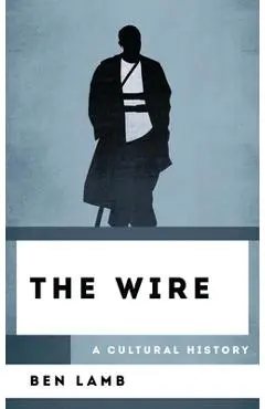 The Wire: A Cultural History - Ben Lamb