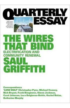 The Wires That Bind: Electrification and Community Renewal: Quarterly Essay 89 - Saul Griffith