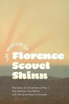 The Wisdom of Florence Scovel Shinn: The Game of Life & How to Play It, Your Word is Your Wand, and The Secret Door to Success, Paperback/Florence Scovel Shinn