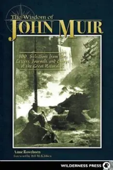 The Wisdom of John Muir: 100+ Selections from the Letters, Journals, and Essays of the Great Naturalist, Paperback/Anne Rowthorn