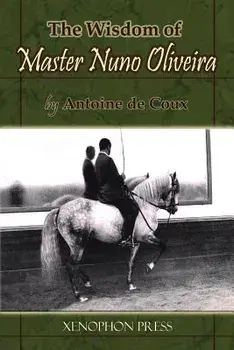 The Wisdom of Master Nuno Oliveira by Antoine de Coux, Paperback/Antoine De Coux