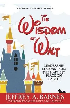 The Wisdom of Walt: Leadership Lessons from the Happiest Place on Earth - Jeffrey A. Barnes