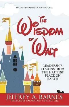 The Wisdom of Walt: Leadership Lessons from the Happiest Place on Earth - Jeffrey A. Barnes
