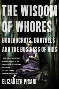 The Wisdom of Whores: Bureaucrats, Brothels and the Business of AIDS, Paperback/Elizabeth Pisani