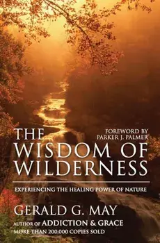 The Wisdom of Wilderness: Experiencing the Healing Power of Nature, Paperback/Gerald G. May