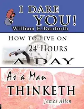 The Wisdom of William H. Danforth, James Allen & Arnold Bennett- Including: I Dare You!, as a Man Thinketh & How to Live on 24 Hours a Day, Paperback/William H. Danforth
