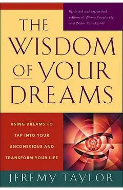 The Wisdom of Your Dreams: Using Dreams to Tap Into Your Unconscious and Transform Your Life - Jeremy Taylor