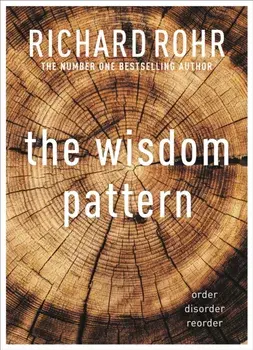 The Wisdom Pattern. Order - Disorder - Reorder, Paperback/Richard Rohr